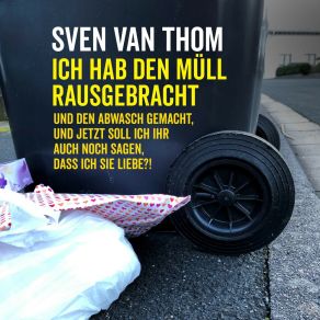 Download track Ich Hab Den Müll Rausgebracht Und Den Abwasch Gemacht, Und Jetzt Soll Ich Ihr Auch Noch Sagen, Dass Ich Sie Liebe?! Sven Van Thom