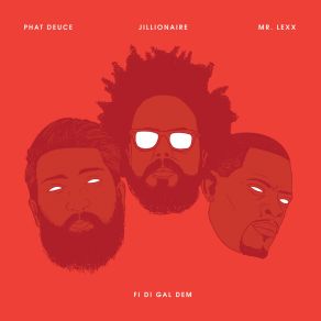 Download track Fi'di'gal Dem Mr. Lexx, Phat Deuce, Jillionaire