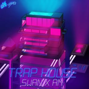 Download track TRAP HOUSE SwanAm, Deviant, ZQmoon