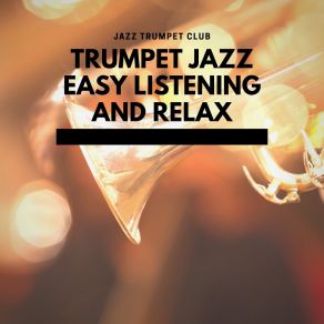 Download track Trumpet Jazz, Easy Listening And Relax Jazz Trumpet Club