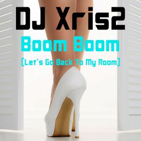 Download track Boom Boom (Let's Go Back To My Room) (Nu Dance Club Mix) DJ Xris2