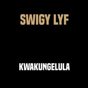 Download track Kwakungelula Swigy LyfCee Music