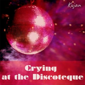 Download track Crying At The Discoteque Kujan