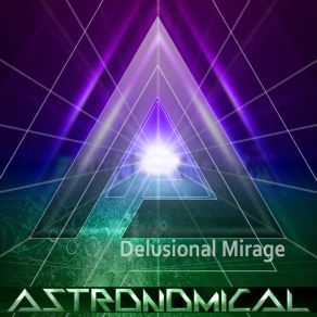 Download track Delusional Mirage (Original Mix) Astronomical