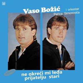 Download track Ne Okreci Mi Ledja, Prijatelju Stari Vaso Bozic