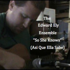 Download track So She Knows (Asi Que Ella Sabe) The Edward Ely Ensemble