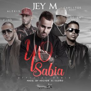 Download track Yo Sabía (Alexis & Fido, De La Ghetto Y Carlitos Rossy) [Official Remix] Jey MAlexis & Fido, De La Ghetto, Carlitos Rossy