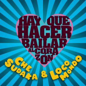 Download track Hay Que Hacer Bailar Al Corazon LOCOMONDO, Che Sudaka