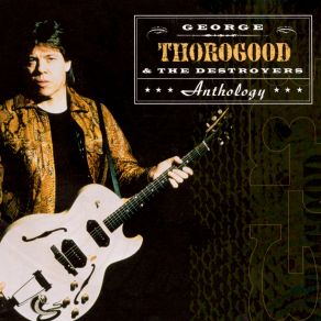 Download track I Don't Trust Nobody George Thorogood, The Destroyers