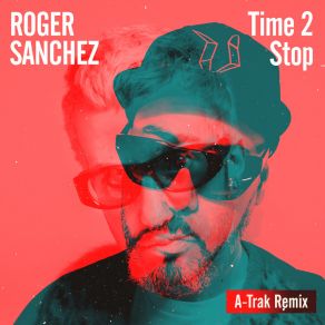 Download track Time 2 Stop (A-Trak Extended Remix) Roger SanchezAlain Macklovitch