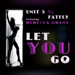 Download track Let You Go (Original Mix) Fatfly, Unit 5, Rebecca Grant