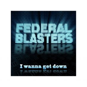 Download track I Wanna Get Down Federal Blasters