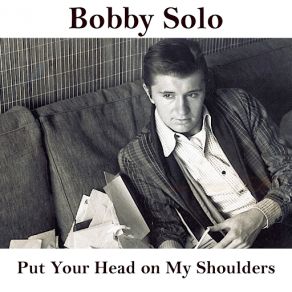 Download track Put Your Head On My Shoulders Bobby Solo