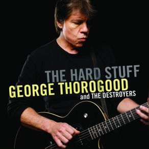 Download track Little Rain Falling George Thorogood, The Destroyers