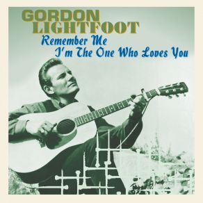 Download track (Remember Me) I'm The One Gordon Lightfoot