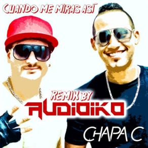 Download track Cuando Me Miras Así (Audioiko Remix) Chapa C