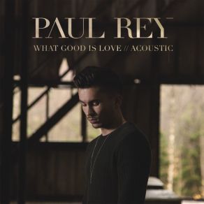 Download track What Good Is Love (Acoustic) Paul Rey