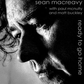 Download track Ready To Go Home (Single Version) Sean MacreavyPaul McNulty, Matt Buckley