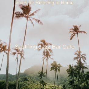 Download track Vibes For Relaxing At Home Soothing Jazz Bar Cafe