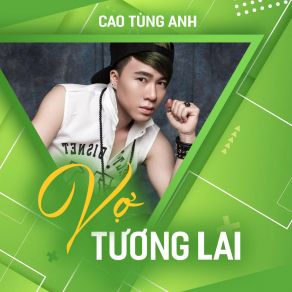 Download track Vợ Tương Lai Cao Tung Anh