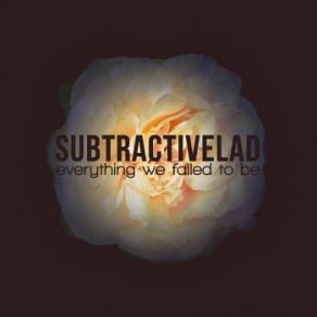 Download track Everything We Failed To Be SubtractiveLAD