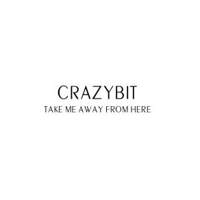 Download track Take Me Away From Here Crazybit