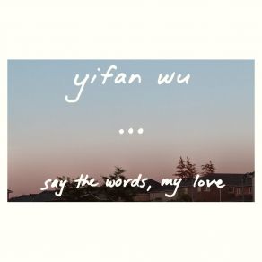 Download track Say The Words Yifan Wu