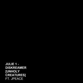 Download track Diskreamer (Unholy Creatures) Julie 1Jpeace