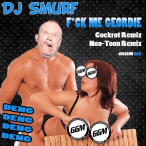 Download track F * Ck Me Geordie (Cockrot Remix) DJ Smurf