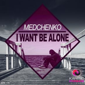 Download track I Want Be Alone (Radio Edit) Medchenko