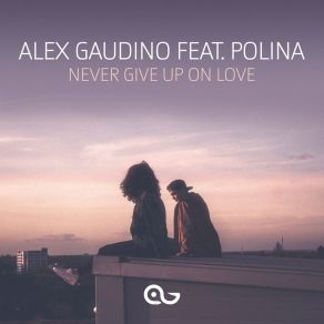 Download track Never Give Up On Love Alex GaudinoPolina, The Club