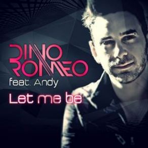 Download track Let Me Be (Radio Mix) Andy, Dino Romeo