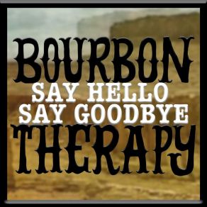 Download track Say Hello Say Goodbye Bourbon Therapy