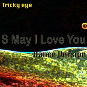 Download track S May I Love You (Dance Version; Original Mix) Tricky Eye