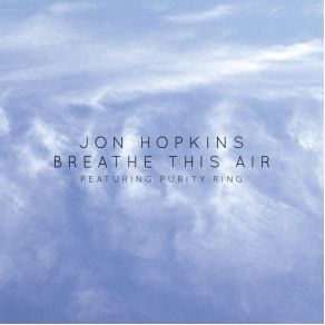 Download track Breathe This Air Jon Hopkins, Purity Ring