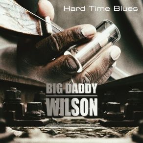 Download track Hard Time Blues Big Daddy Wilson