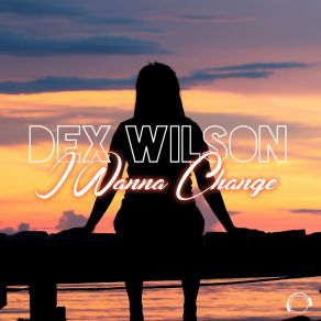 Download track I Wanna Change Dex Wilson