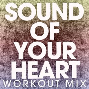 Download track Sound Of Your Heart (Workout Mix) Power Music Workout