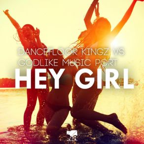 Download track Hey Girl (Godlike Music Port & Shoco Naid Club Edit) Dancefloor Kingz, Godlike Music Port