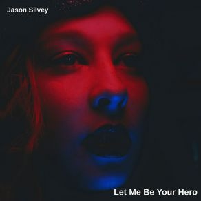 Download track Let Me Be Your Hero Jason Silvey