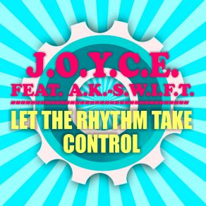 Download track Let The Rhythm Take Control (Radio Mix) A. K. - S. W. I. F. T., J. O. Y. C. E