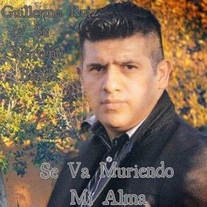 Download track Se Va Mueriendo Mi Alma (Su Norteño Banda) Su Norteño Banda, Guillermo Ruiz