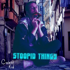 Download track Stoopid Things Coolest Kid