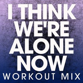 Download track I Think We're Alone Now (Extended Workout Mix) Power Music Workout