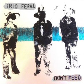 Download track Dont Feed Trio Feral