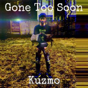 Download track Gone Too Soon Kuzmo