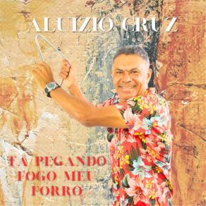 Download track Tá Pegando Fogo Meu Forró Aluizio Cruz