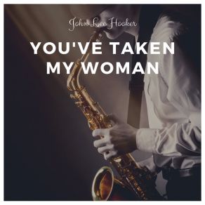 Download track You've Taken My Woman John Lee Hooker