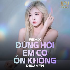 Download track Đừng Hỏi Em Ổn Không (Acv Remix Cut Tiktok) Diệu Vân