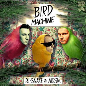 Download track Bird Machine Alesia, DJ Snake